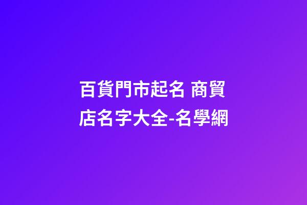 百貨門市起名 商貿店名字大全-名學網-第1張-店鋪起名-玄機派